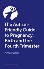 The Autism-Friendly Guide to Pregnancy, Birth and the Fourth Trimester