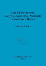 Late Pleistocene and Early Holocene Small Mammals in South West Britain