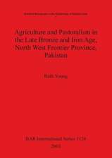 Agriculture and Pastoralism in the Late Bronze and Iron Age, North West Frontier Province, Pakistan