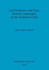 Late Prehistoric and Early Historic Landscapes on the Yorkshire Chalk