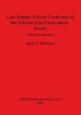 Late Roman African Cookware of the Palatine East Excavations, Rome: A Holistic Approach