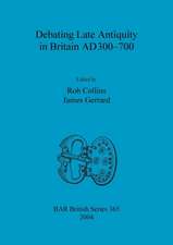 Debating Late Antiquity in Britain AD300-700