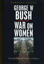 George W. Bush and the War on Women: Turning Back the Clock on Progress