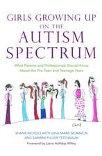 Girls Growing Up on the Autism Spectrum: What Parents and Professionals Should Know about the Pre-Teen and Teenage Years