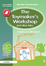 The Toymaker's workshop and Other Tales: Role Play in the Early Years Drama Activities for 3-7 year-olds