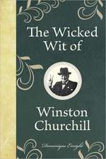 The Wicked Wit of Winston Churchill: 125 Decisions That Will Change Your Life