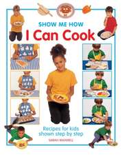 I Can Cook: Recipes for Kids Shown Step by Step