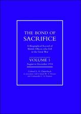 Bond of Sacrifice: Vol I August - December 1914. a Biographical Record of British Officers Who Fell in the Great War