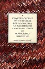 CONCISE ACCOUNT OF THE SEVERAL FOREIGN ORDERS OF KNIGHTHOOD AND OTHER MARKS OF HONOURABLE DISTINCTION