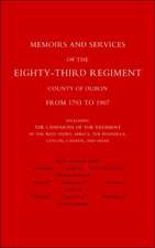 Memoirs and Services of the Eighty-Third Regiment (County of Dublin) from 1793 to 1907: Including the Campaigns of the Regiment in the West Indies, AF