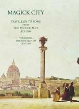 Magick City: Travellers to Rome from the Middle Ages to 1900, Volume III