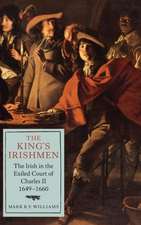 The King`s Irishmen: The Irish in the Exiled Court of Charles II, 1649–1660