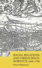 Social Relations and Urban Space: Norwich, 1600–1700