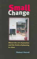 Small Change: About the Art of Practice and the Limits of Planning in Cities