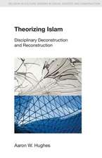 Theorizing Islam: Disciplinary Deconstruction and Reconstruction