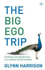 The Big Ego Trip – Finding True Significance In A Culture Of Self–Esteem