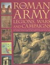 The Roman Army: A Military History of the World's First Superpower from the Rise of the Republic and the Might of the Emp