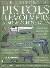 The History of Pistols, Revolvers and Submachine Guns: The Development of Small Firearms, from 12th Century Hand-Cannons to Modern-Day Automatics, wit