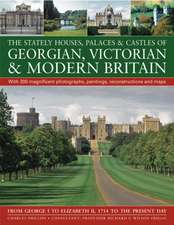 The Stately Houses, Palaces & Castles of Georgian, Victorian & Modern Britain: From George I to Elizabeth II, 1714 to the Present Day