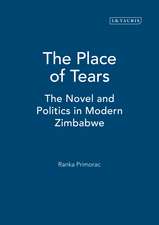 The Place of Tears: The Novel and Politics in Modern Zimbabwe