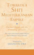 Towards a Shi‘i Mediterranean Empire: Fatimid Egypt and the Founding of Cairo