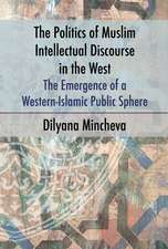 The Politics of Muslim Intellectual Discourse in the West: The Emergence of a Western-Islamic Public Sphere