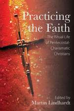 Practicing the Faith: The Ritual Life of Pentecostal-Charismatic Christians