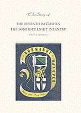 Story of the Seventh Battalion the Somerset Light Infantry June 1944 to May 1945