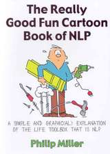 The Really Good Fun Cartoon Book of NLP: A simple and graphic(al) explanation of the life toolbox that is NLP