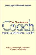 The Five Minute Coach: Coaching Others to High Performance - In as Little as Five Minutes