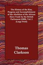 The History of the Rise, Progress and Accomplishment of the Abolition of the African Slave Trade by the British Parliament (1808), Vol. 2