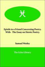 Epistle to a Friend Concerning Poetry. With- The Essay on Heroic Poetry.