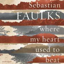 Faulks, S: Where My Heart Used to Beat