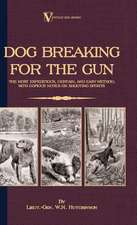 Dog Breaking for the Gun: The Most Expeditious, Certain and Easy Method, with Copious Notes on Shooting Sports