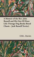 A Memoir of the REV. John Russell and His Out-Of-Door Life: The Russian Wolfhound. Its History, Breeding, Exhibiting and Care