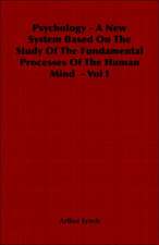 Psychology - A New System Based on the Study of the Fundamental Processes of the Human Mind - Vol I