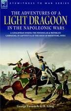 The Adventures of a Light Dragoon in the Napoleonic Wars - A Cavalryman During the Peninsular & Waterloo Campaigns, in Captivity & at the Siege of Bhu