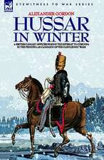 Hussar in Winter - A British Cavalry Officer in the Retreat to Corunna in the Peninsular Campaign of the Napoleonic Wars: Dawn of Flame & Its Sequel the Black Flame, Plus the Revolution of 1960 & Others