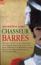 Chasseur Barres - The Experiences of a French Infantryman of the Imperial Guard at Austerlitz, Jena, Eylau, Friedland, in the Peninsular, Lutzen, Baut: Dawn of Flame & Its Sequel the Black Flame, Plus the Revolution of 1960 & Others