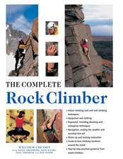 The Complete Rock Climber: Practical Guidance from Expert Climbers with 600 Step-By-Step Photographs