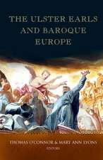 The Ulster Earls and Baroque Europe: Refashioning Irish Identities, 1600-1800