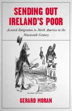 Sending Out Ireland's Poor: Assisted Emigration to North America in the Nineteenth Century