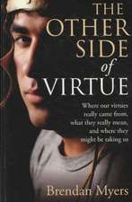 Other Side of Virtue, The – Where our virtues really came from, what they really mean, and where they might be taking us