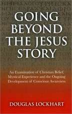 Going Beyond the Jesus Story – An Examination of Christian Belief, Mystical Experience and the Ongoing Development of Conscious Awareness