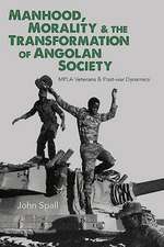 Manhood, Morality & the Transformation of Angola – MPLA Veterans & Post–war Dynamics