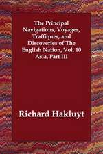 The Principal Navigations, Voyages, Traffiques, and Discoveries of The English Nation, Vol. 10 Asia, Part III