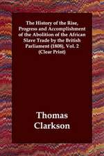 The History of the Rise, Progress and Accomplishment of the Abolition of the African Slave Trade by the British Parliament (1808), Volume 2