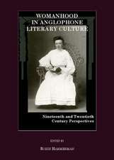 Womanhood in Anglophone Literary Culture: Nineteenth and Twentieth Century Perspectives