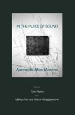 In the Place of Sound: Architecture/Music/Acoustics