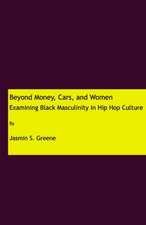 Beyond Money, Cars, and Women: Examining Black Masculinity in Hip Hop Culture